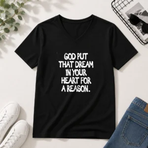 Hot God Put That Dream In Your Heart For A Reason Inspirational Quote V-Neck Shirt