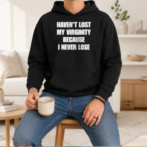 Pretty Sarcastic Apparel Quote Haven'T Lost My Virginity Because I Never Lose Hoodie