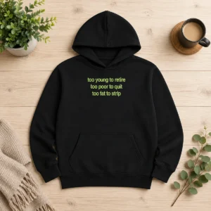 Hot Nice Too Young To Retire Too Poor To Quit Too Fat To Strip Hoodie