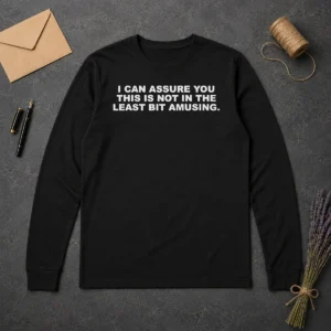 Premium I Can Assure You This Is Not In The Least Bit Amusing Long Sleeve Shirt