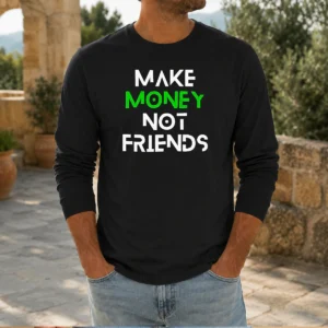 Top Make Money Not Friends Motivation Money Mindset Quote Hustle Slogan Men Long Sleeve Shirt