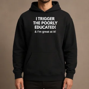 Nice Funny I Trigger The Poorly Educated I'M Great At It Hoodie