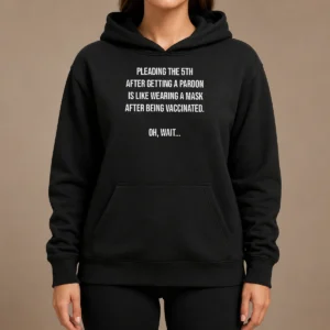 Premium Awesome Pleading The 5th After Getting A Pardon Is Like Wearing A Mask After Being Vaccinated Hoodie