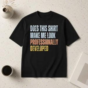 Good Official Does This Shirt Make Me Look Professionally Developed