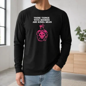 Hot Original Those Things With Boobies Are Kinda Mean Long Sleeve Shirt