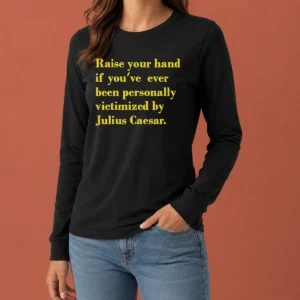 Pretty Official Julius Caesar Raise Your Hand If You'Ve Been Personally Victimized Quote Long Sleeve Shirt