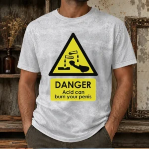 Official Danger Acid Can Burn Your Penis Warning Sign Washed T-Shirt