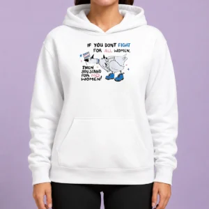 Good Pretty If You Don'T Fight For All Women Then You Stand For No Women Goose Hoodie