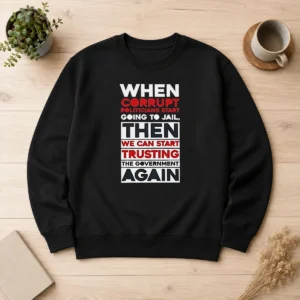 Premium When Corrupt Politicians Star Going To Jail We Can Start Trusting Government Again Sweater