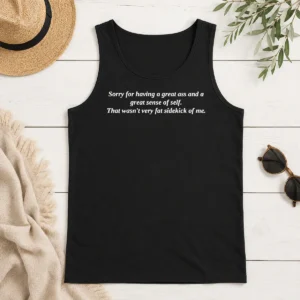 Hot Official Sorry For Having A Great Ass And A Great Sense Of Self Tank Top