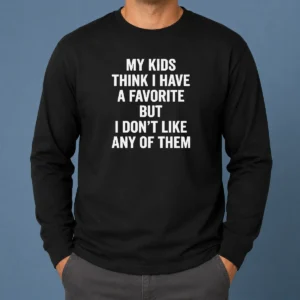 Nice Premium My Kids Think I Have A Favorite But I Don'T Like Any Of Them Long Sleeve Shirt