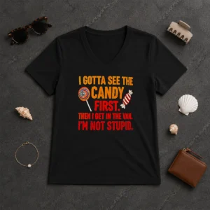 Happy Hot I Gotta See The Candy First The I Get In The Van I'M Not Stupid V-Neck Shirt