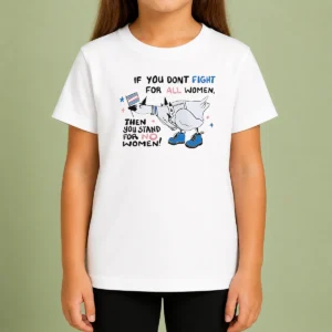 Good Pretty If You Don'T Fight For All Women Then You Stand For No Women Goose Kids T-Shirt