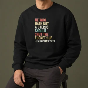 Top Pretty He WHO Hath Not A Uterus Should Shut The Fucketh Up Retro Sweater