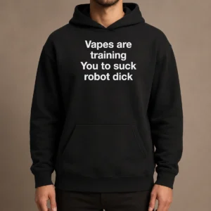Hot Premium Vapes Are Training You To Suck Robot Dick Hoodie
