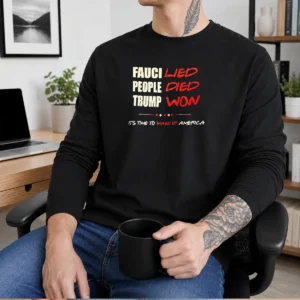 Official Trump Won Fauci Lied People Died It'S Time To Wake Up America Long Sleeve Shirt