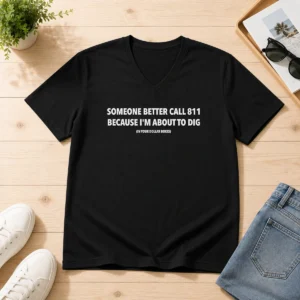 Pretty Someone Better Call 811 Because I'M About To Dig In Your Dollar Boxes V-Neck Shirt