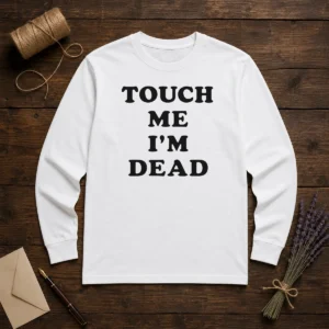 Top Touch Me I'M Dead Slogan Funny Quote Sarcastic Long Sleeve Shirt in black with bold white lettering