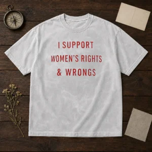 Official I Support Women'S Rights And Wrongs Funny Quote Washed T-Shirt