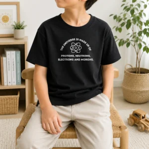 Pretty The Universe Is Made Up Of Protons Neutrons Electrons And Morons Kids T-Shirt