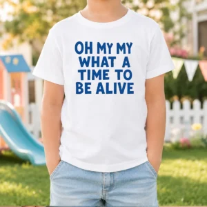 Awesome Oh My My What A Time To Be Alive Inspirational Quote Kids T-Shirt