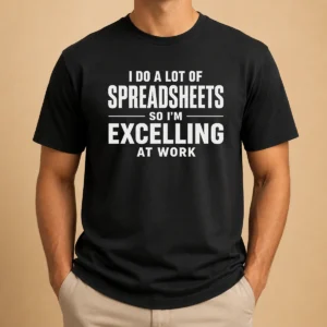 Nice Original I Do A Lot Of Spreadsheets So I'M Excelling At Work Geek