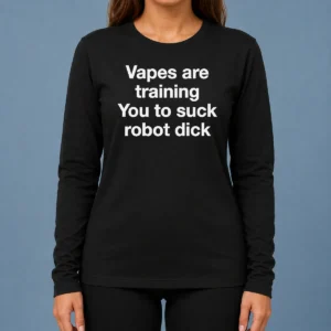 Hot Premium Vapes Are Training You To Suck Robot Dick Long Sleeve Shirt