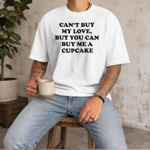 Original Can'T Buy My Love But You Can Buy Me A Cupcake
