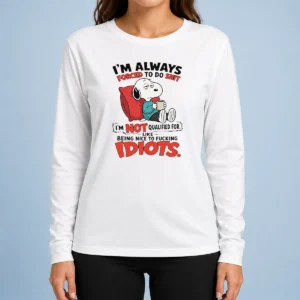 Pretty Awesome Im Always Forced To Do Shit Im Not Qualified For Like Being Nice To Fcking Idiots Long Sleeve Shirt
