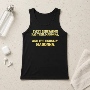 Pretty Good Every Generation Has Their Madonna And It'S Usually Madonna Tank Top