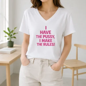 Awesome I Have The Pussy I Make The Rules Empowerment V-Neck Shirt