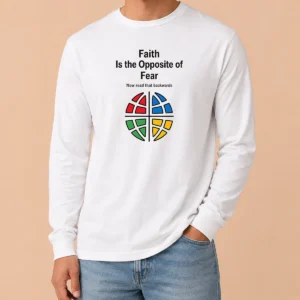 Happy Original Faith Is The Opposite Of Fear Motivational Quote Apparel Long Sleeve Shirt