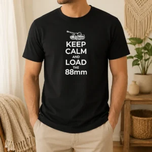 Happy Pretty Keep Calm And Load The 88mm Tank World War II