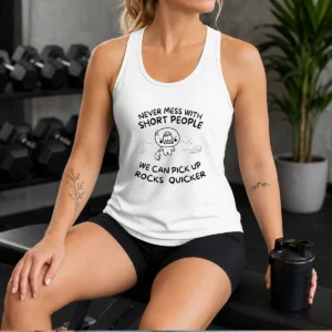 Pretty Never Mess With Short People We Can Pick Up Rocks Quicker Tank Top