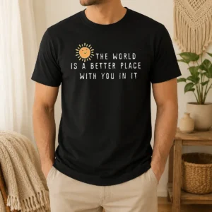Original The World Is A Better Place With You In It
