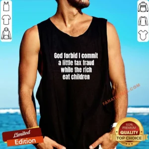 Premium God Forbid I Commit A Little Tax Fraud While The Rich Eat Children Tank Top