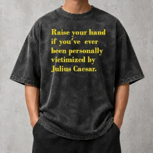 Pretty Official Julius Caesar Raise Your Hand If You'Ve Been Personally Victimized Quote Washed T-Shirt