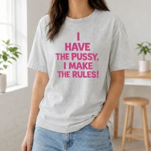 Awesome I Have The Pussy I Make The Rules Empowerment Washed T-Shirt