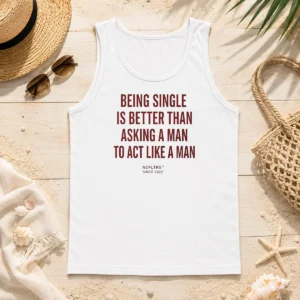 Happy Hot Funny Being Single Is Better Than Asking A Man To Act Like A Man Tank Top