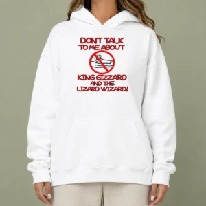 Good King Gizzard And The Lizard Wizard Dont Talk To Me About King Gizzard Hoodie