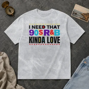 Premium Nice I Need That 90'S Rampb Kinda Love Washed T-Shirt