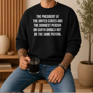 Nice Good The President Of The USA And The Dumbest Person Should Not Be The Same Person Sweater