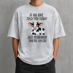 Funny Official Cow If No One Told You Today Just Remember You'Re Loved Washed T-Shirt
