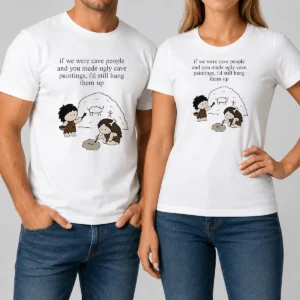 Top Hot If We Were Cave People And You Made Ugly Cave Paintings I Would Still Hang Them Up
