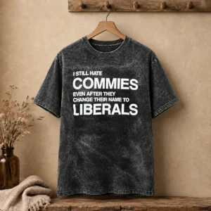 Original I Still Hate Commies Even After They Change Their Name To Liberals Text Washed T-Shirt