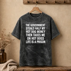 Original The Government Steals Half My Hot Dog Money Then Taxes Me On Hot Dogs Life Is A Prison Washed T-Shirt