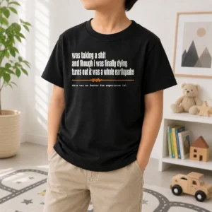 Nice Premium Was Taking A Shit And Though I Was Finally Dying Turns Out It Was A Whole Earthquake Kids T-Shirt