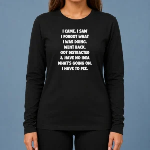 Good Pretty Quote Design I Came I Saw Forgot What Was Doing Distracted Long Sleeve Shirt