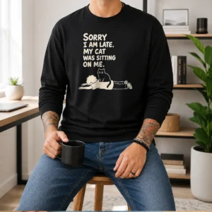 Awesome Cat Lover Apparel Sorry I Am Late My Cat Was Sitting On Me Long Sleeve Shirt
