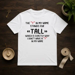 Nice The T In My Name Stands For Tall Quote